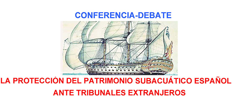 Conferencia-Debate “La Protección del Patrimonio Subacuático Español ante Tribunales Extranjeros”