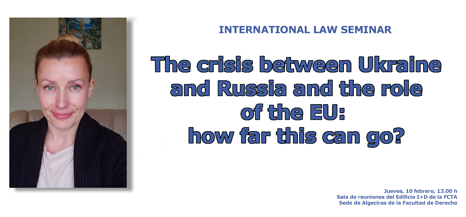 International Law Seminar “The crisis between Ukraine and Russia and the role of the EU: how far this can go?” – La crisis entre Ucrania y Rusia y el papel de la UE: ¿hasta dónde se puede llegar?
