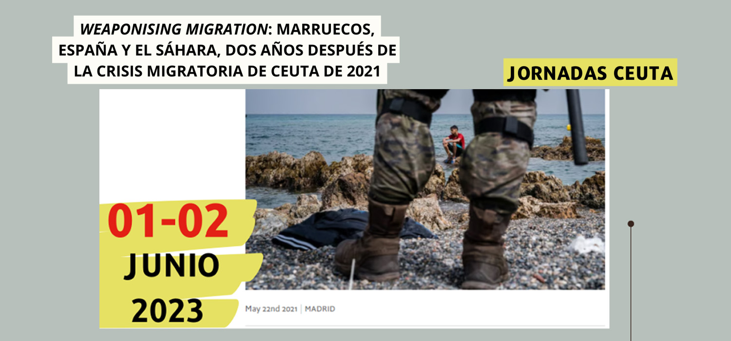 Jornadas Ceuta – “Weaponisig Migration: Marruecos, España y el Sáhara, dos años después de la crisis migratoria de Ceuta de 2021″