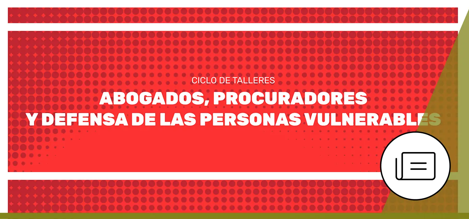 Ciclo de Talleres: Abogados, procuradores y defensa de las personas vulnerables